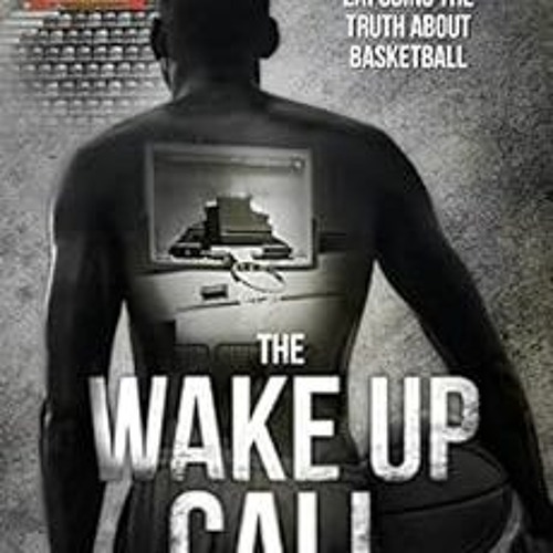 [READ] KINDLE PDF EBOOK EPUB The Wake Up Call: Exposing the Truth About Basketball by Anthony Odunsi