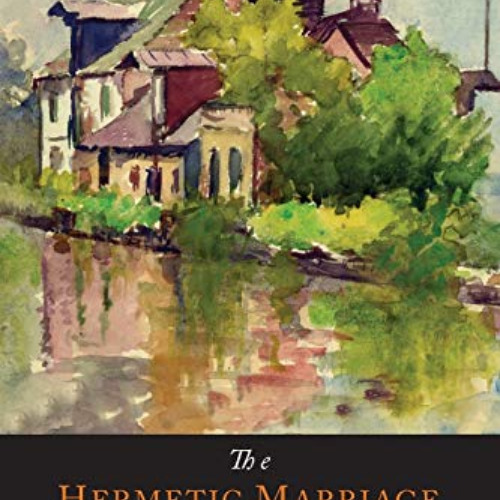 [FREE] EBOOK 📬 The Hermetic Marriage: Being a Study in the Philosophy of the Thrice