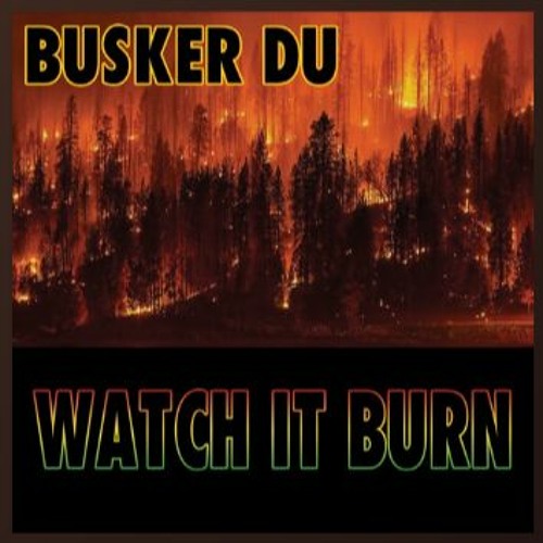 Watch It Burn by Busker Du Free Listening on SoundCloud