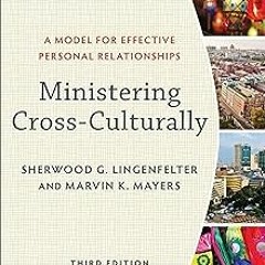 Ministering Cross-Culturally: A Model for Effective Personal Relationships BY: Sherwood G. Ling