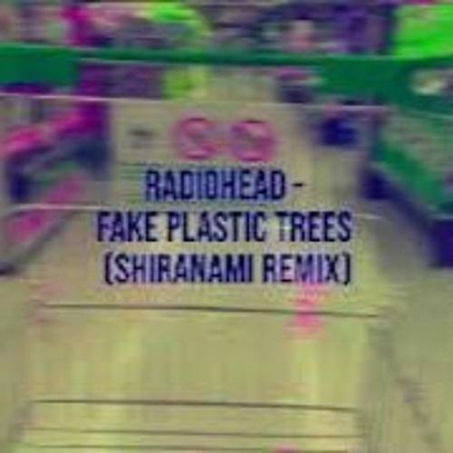 Stream Radiohead Fake Plastic Trees (Shiranami Remix) by Shiranami