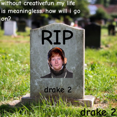 without creativefun my life is meaningless. how will i go on? (prod. drake 2)