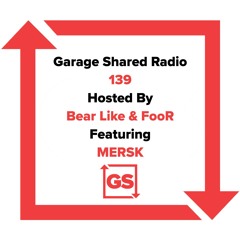 Garage Shared Radio 139 w/ Bear Like & FooR ft. MERSK