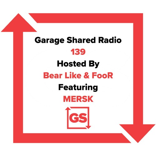 Garage Shared Radio 139 w/ Bear Like & FooR ft. MERSK