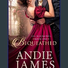 [PDF READ ONLINE] ✨ Bequeathed (The Beaumonts Book 1) Full Pdf