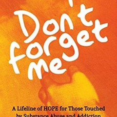 READ KINDLE 💕 Don't Forget Me: A Lifeline of Hope for Those Touched by Substance Abu