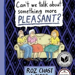 Read/Download Can't We Talk about Something More Pleasant? BY : Roz Chast