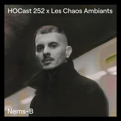 HOCast 252 x Les Chaos Ambiants - Nems-B