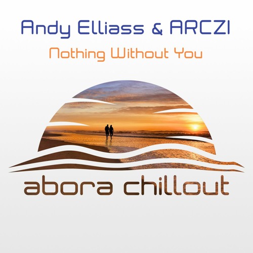 ARCZI & Andy Elliass - Nothing Without You (Chillout Track)