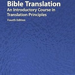 ? Bible Translation: An Introductory Course in Translation Principles, Fourth Edition BY: Katha
