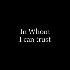 In Whom I Can Trust