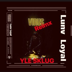 [Lunv Loyal-VIRUS](REMIX)-YLE SKLUG
