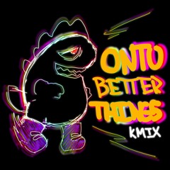 Onto Better Things - Official K-Mix