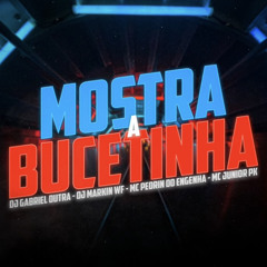 MOSTRA A BUCETINHA - PEDRIN DO ENGENHA - JUNIOR PK - DJ GABRIEL DUTRA - DJ MARKIN WF