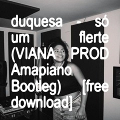 duquesa - só um flerte (VIANA PROD amapiano bootleg) [free download]