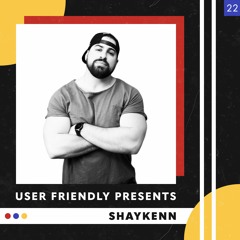 User Friendly Presents: Shaykenn