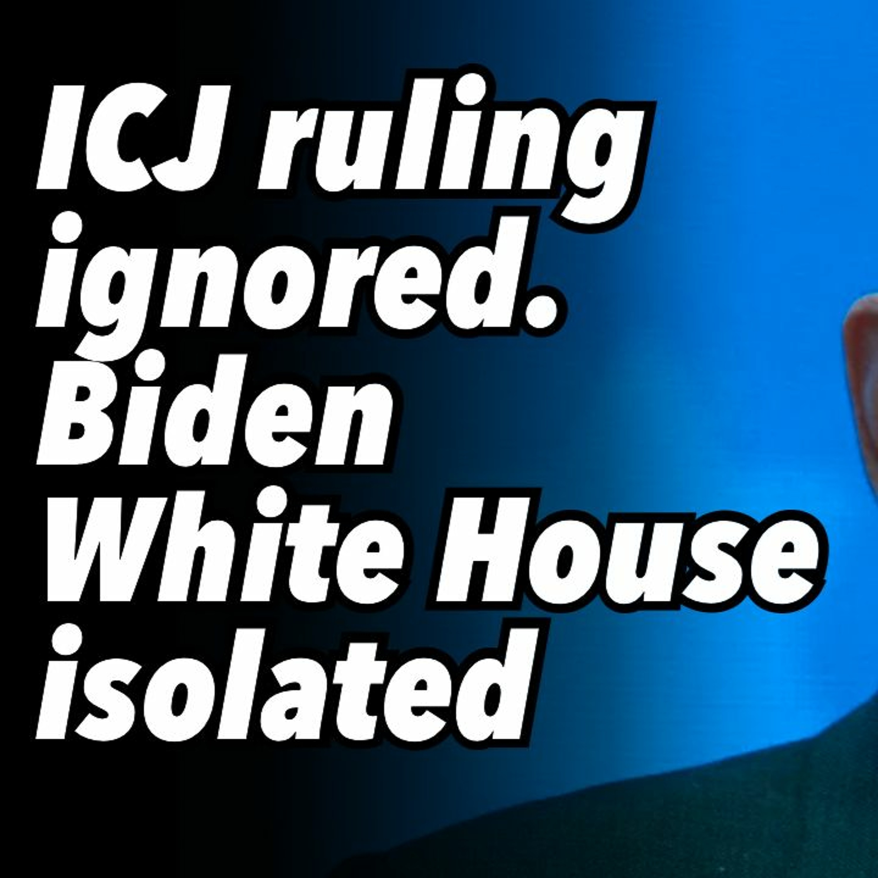 ICJ ruling ignored. Biden White House isolated