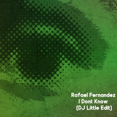 RAFAEL FERNANDEZ - I DONT KNOW (DJ LITTLE EDIT)