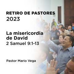 5 – La misericordia de David | 2 Samuel 9:1-13 | Pastor Mario Vega | Retiro de pastores 2023