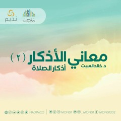 معاني الأذكار (أذكار الصلاة) | 5 | د. خالد السبت
