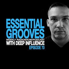 ESSENTIAL GROOVES WITH DEEP INFLUENCE EPISODE 70
