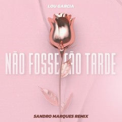 Lou Garcia - Não Fosse Tão Tarde (Sandro Marques Remix) [FREE DOWNLOAD]