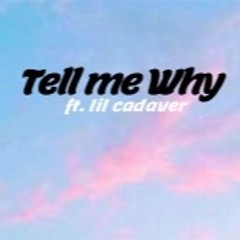 Tell Me Why (Ft. Lil Cadaver)