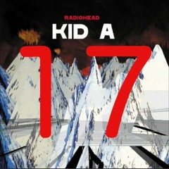 Radiohead - Kid A 17 Seconds - Complete Album