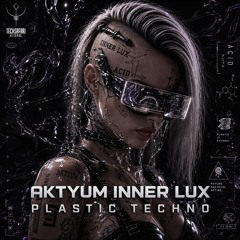 Aktyum & Inner Lux - Plastic Techno   | Out now  @ Techsafari records (SAMPLE)