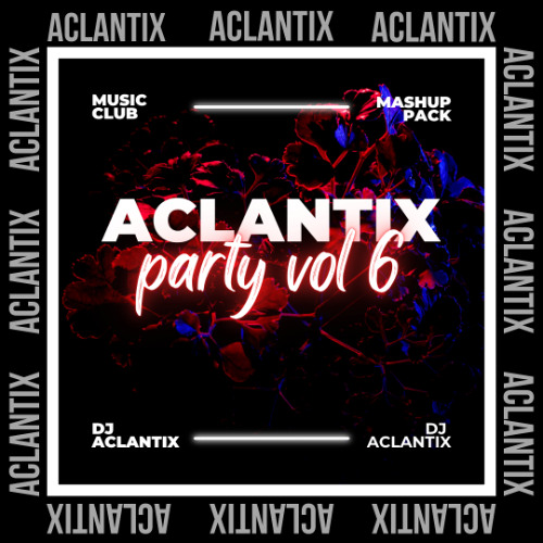 MASHUP PACK  ACLANTIX PARTY VOL 6