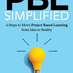 [FREE] EPUB 🗃️ PBL Simplified: 6 Steps to Move Project Based Learning from Idea to R