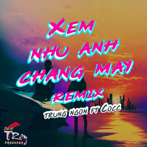 Xem Như Anh Chẳng May Remix - Trung Ngon ft. Cocc - REMIX by DJ TRAYC