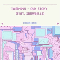 Iwan1995 - Our Story (feat. Snowbells)
