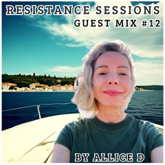 RESISTANCE SESSIONS GUEST MIX #12 - by Allice D