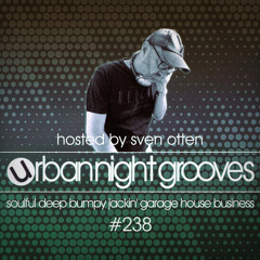 Urban Night Grooves 238 - Hosted By Sven Otten *Soulful Deep Jackin' Garage House Business*