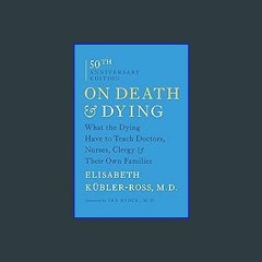 [READ EBOOK]$$ ⚡ On Death and Dying: What the Dying Have to Teach Doctors, Nurses, Clergy and Thei
