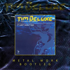 Tim Deluxe - It Just Wont Do (Metal Work Bootleg) 8K FREE DOWNLOAD
