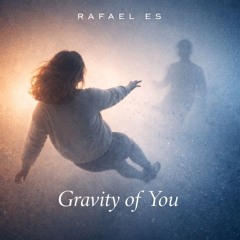Rafael Es - Gravity of You