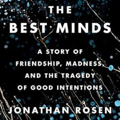 [READ] (DOWNLOAD) The Best Minds: A Story of Friendship Madness and the Tragedy of Good