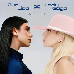 Dua Lipa x Lady Gaga (you.l1ke blend)