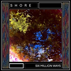 SHORE- Six Million Ways