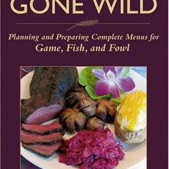 ebook Gourmet Gone Wild: Planning and Preparing Complete Menus for Game. Fish and Fowl