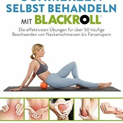 [PDF DOWNLOAD] Schmerzen selbst behandeln mit BLACKROLL®: Die effektivsten Übungen für über 50 häu