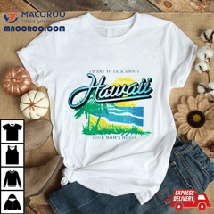 Ymh Studios Store I Want To Talk About Hawaii Shirt