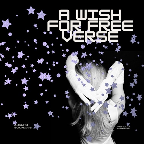 A Wish for Free Verse (Tribute to A. Rimbaud)