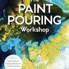 [GET] [PDF EBOOK EPUB KINDLE] The Paint Pouring Workshop: Learn to Create Dazzling Abstract Art with