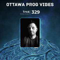 Ottawa Prog Vibes 329 – Tr!ck (Ottawa, Canada)