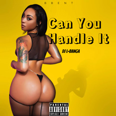 Can You Handle It (Prod By: Dj L-Banga)