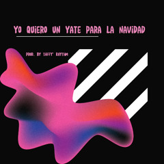 Yo Quiero un Yate para la Navidad (Prod. by *TAFFY' RHYTHM)