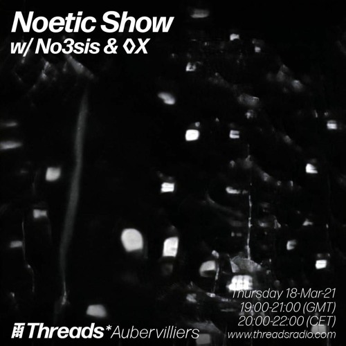 Threads Radio UK Noetic show - No3sis [Syrinx music] invites OX [TRÊVE]